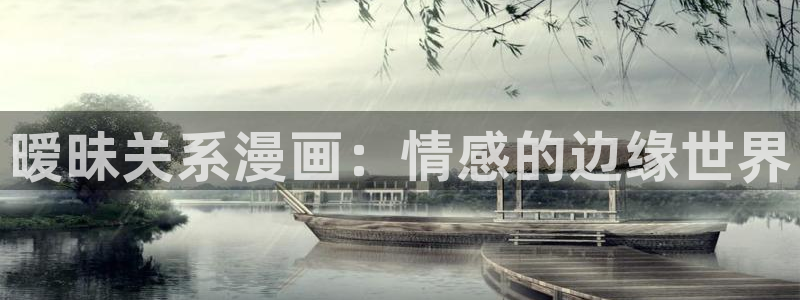 漫蛙漫画在线阅读入口：暧昧关系漫画：情感的边缘世界